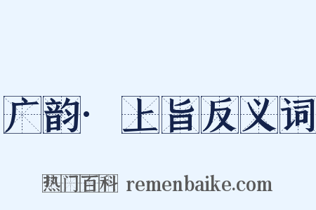 广韵·上旨反义词是什么意思的图片